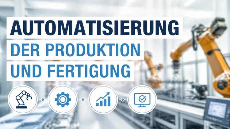 Automatisierung der Produktion und Fertigung